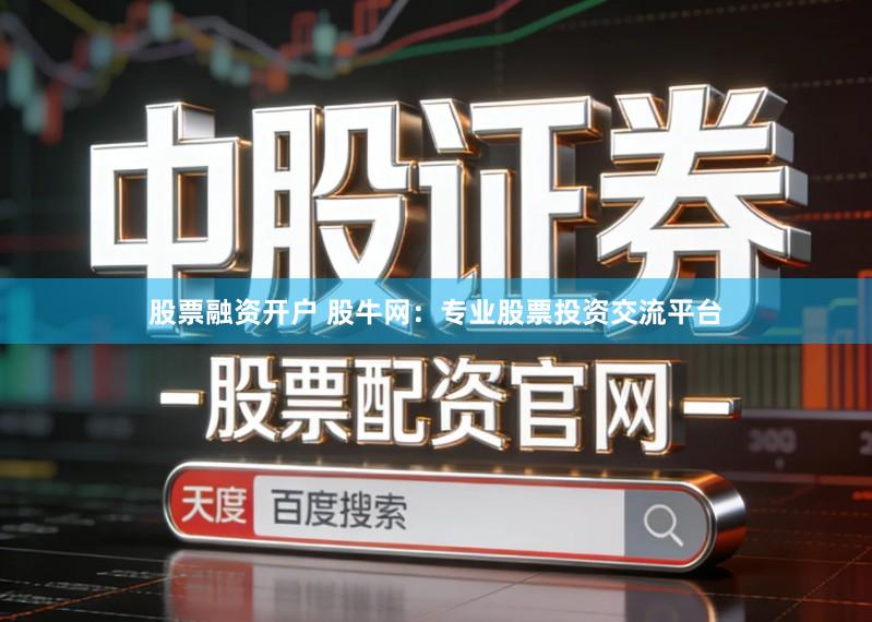 股票融资开户 股牛网：专业股票投资交流平台
