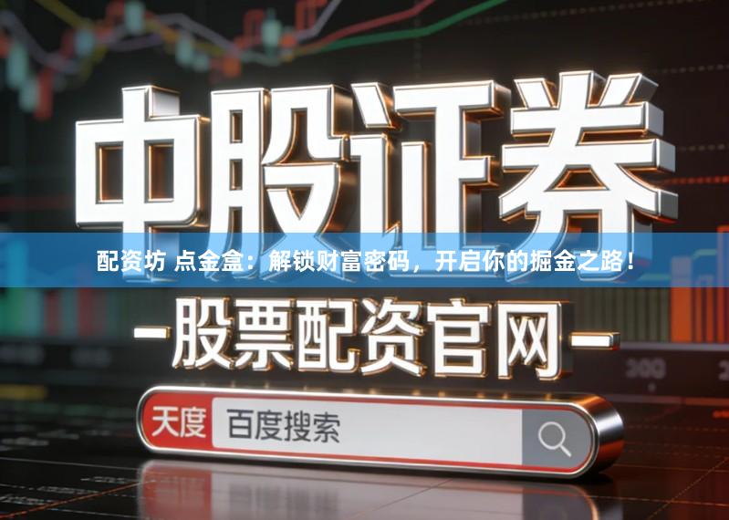 配资坊 点金盒：解锁财富密码，开启你的掘金之路！
