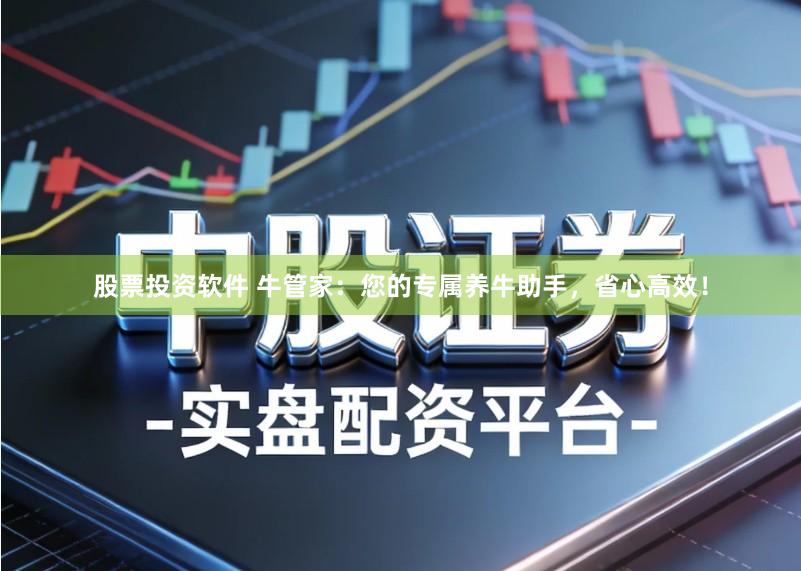 股票投资软件 牛管家：您的专属养牛助手，省心高效！