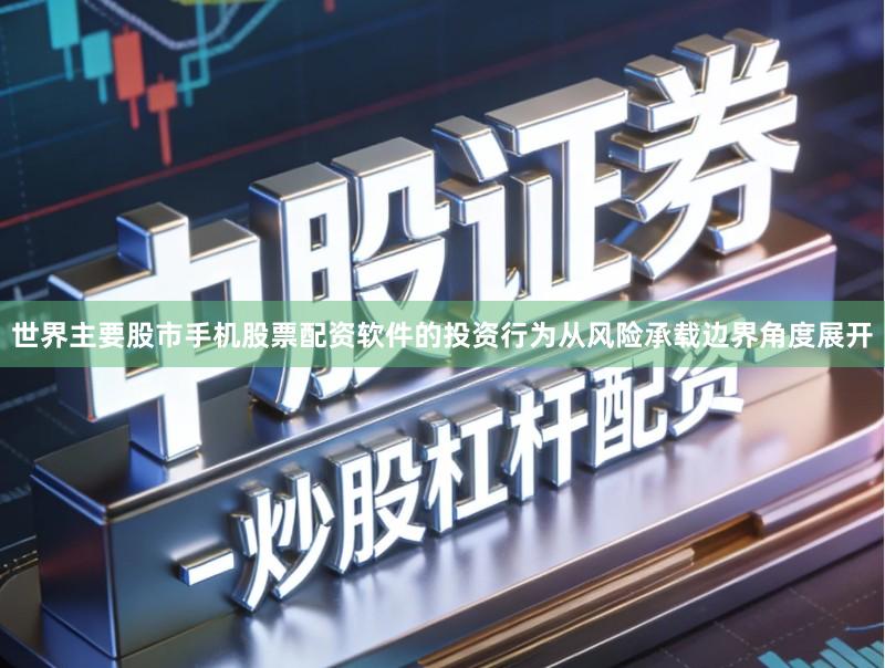 世界主要股市手机股票配资软件的投资行为从风险承载边界角度展开