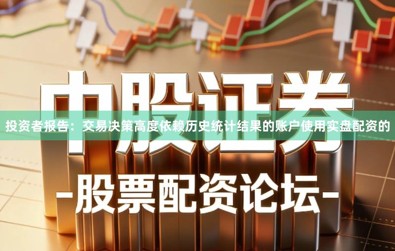 投资者报告：交易决策高度依赖历史统计结果的账户使用实盘配资的