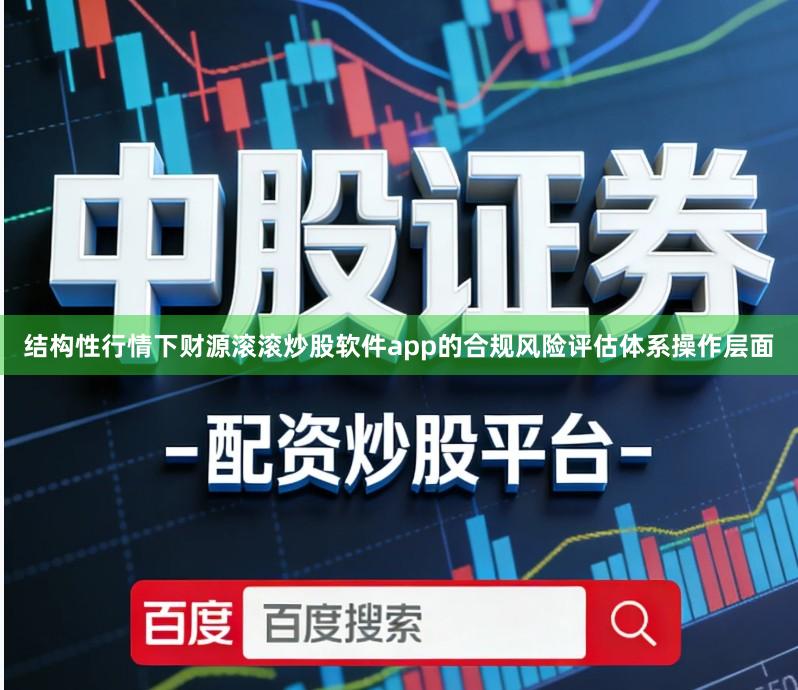 结构性行情下财源滚滚炒股软件app的合规风险评估体系操作层面